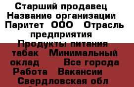 Старший продавец › Название организации ­ Паритет, ООО › Отрасль предприятия ­ Продукты питания, табак › Минимальный оклад ­ 1 - Все города Работа » Вакансии   . Свердловская обл.,Артемовский г.